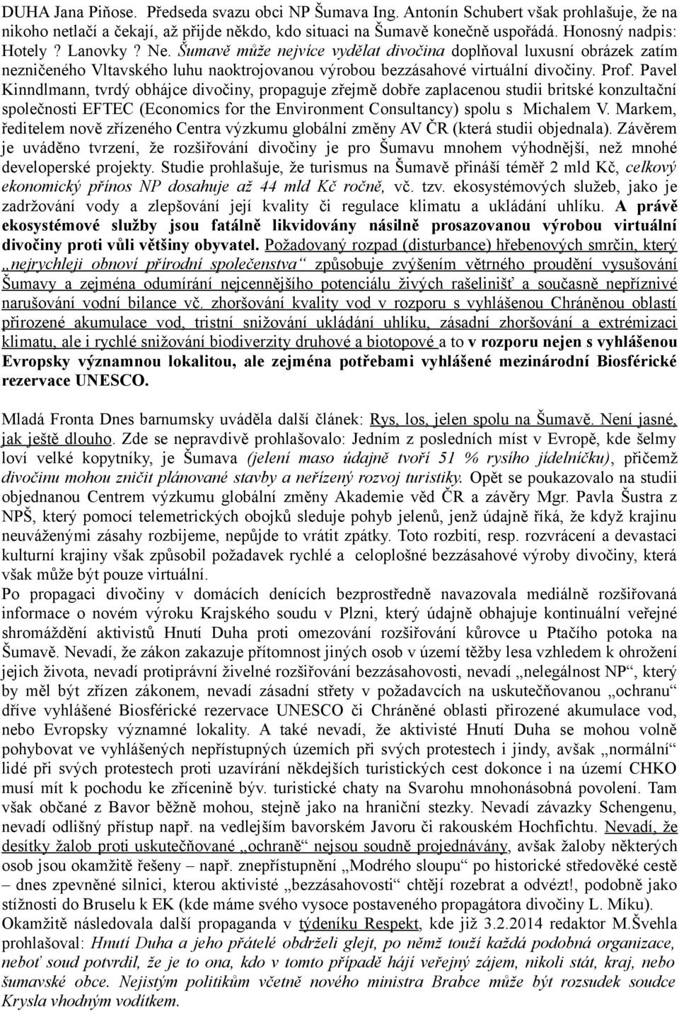 Pavel Kinndlmann, tvrdý obhájce divočiny, propaguje zřejmě dobře zaplacenou studii britské konzultační společnosti EFTEC (Economics for the Environment Consultancy) spolu s Michalem V.