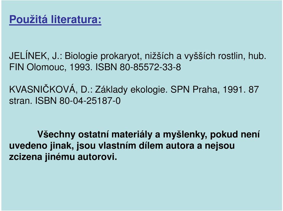 ISBN 80-85572-33-8 KVASNIČKOVÁ, D.: Základy ekologie. SPN Praha, 1991. 87 stran.