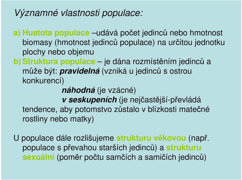 konkurencí) náhodná (je vzácné) v seskupeních (je nejčastější-převládá tendence, aby potomstvo zůstalo v blízkosti matečné rostliny nebo