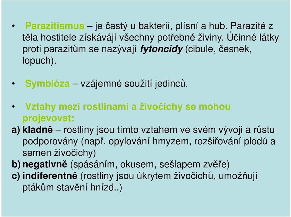 Vztahy mezi rostlinami a živočichy se mohou projevovat: a) kladně rostliny jsou tímto vztahem ve svém vývoji a růstu podporovány (např.