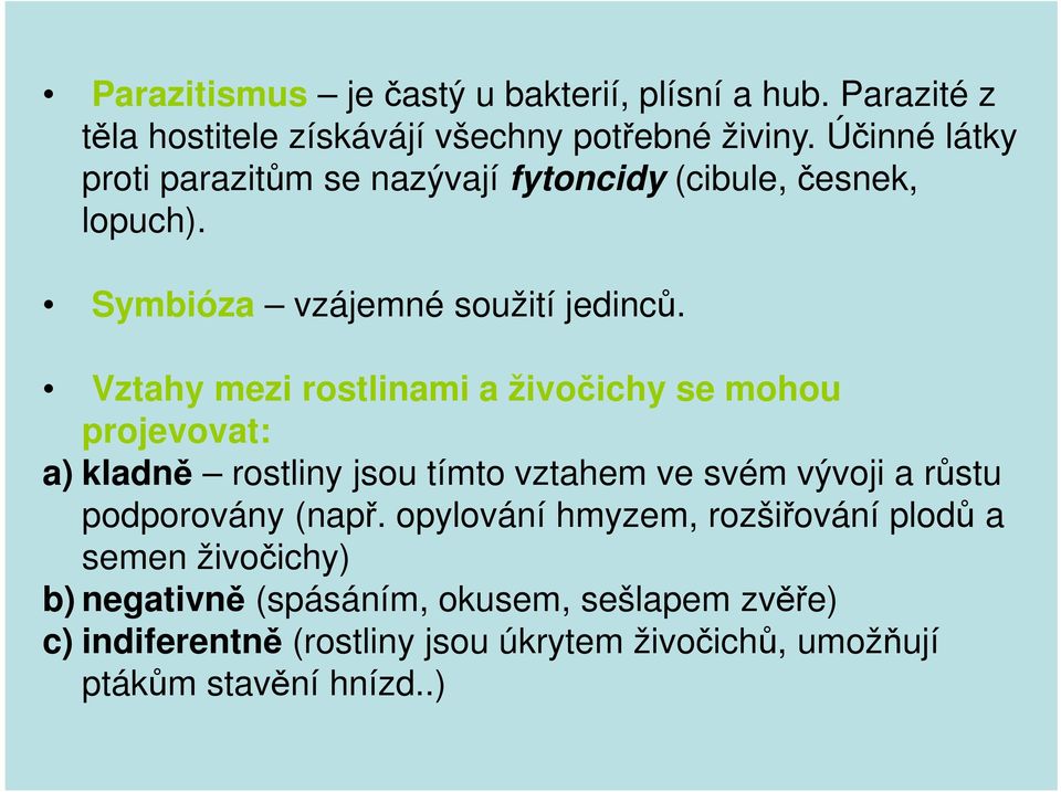 Vztahy mezi rostlinami a živočichy se mohou projevovat: a) kladně rostliny jsou tímto vztahem ve svém vývoji a růstu podporovány (např.