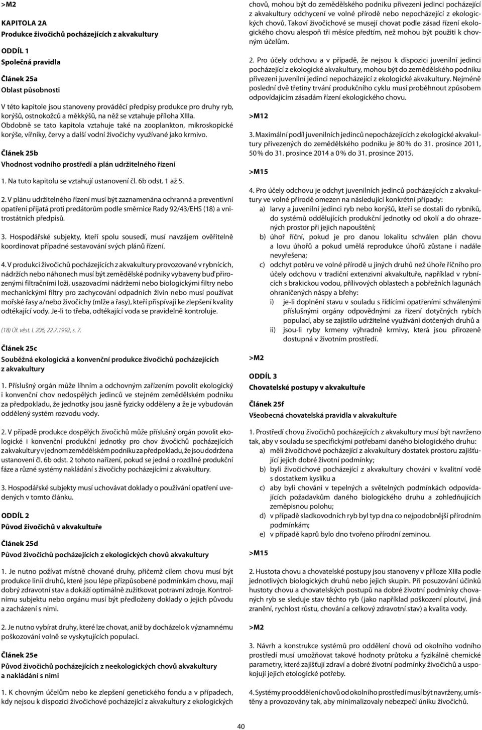 Článek 25b Vhodnost vodního prostředí a plán udržitelného řízení 1. Na tuto kapitolu se vztahují ustanovení čl. 6b odst. 1 až 5. 2. V plánu udržitelného řízení musí být zaznamenána ochranná a preventivní opatření přijatá proti predátorům podle směrnice Rady 92/43/EHS (18) a vnitrostátních předpisů.