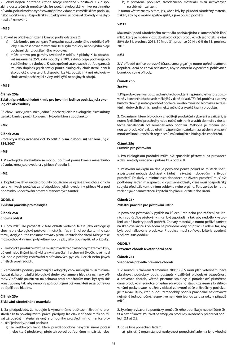 ) uvedeného v oddílu 9 přílohy XIIIa obsahovat maximálně 10 % rybí moučky nebo rybího oleje pocházejících z udržitelného rybolovu; b) může krmivo pro garnáty uvedené v oddílu 7 přílohy XIIIa