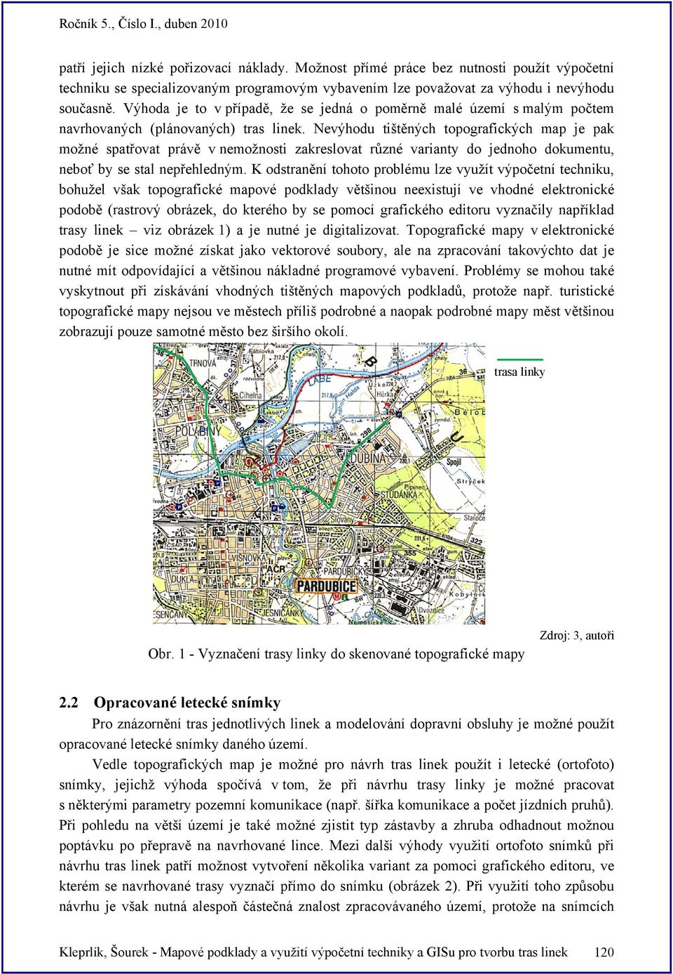 Nevýhodu tištěných topografických map je pak možné spatřovat právě v nemožnosti zakreslovat různé varianty do jednoho dokumentu, neboť by se stal nepřehledným.