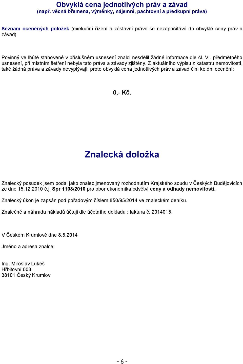 příslušném usnesení znalci nesdělil žádné informace dle čl. VI. předmětného usnesení, při místním šetření nebyla tato práva a závady zjištěny.