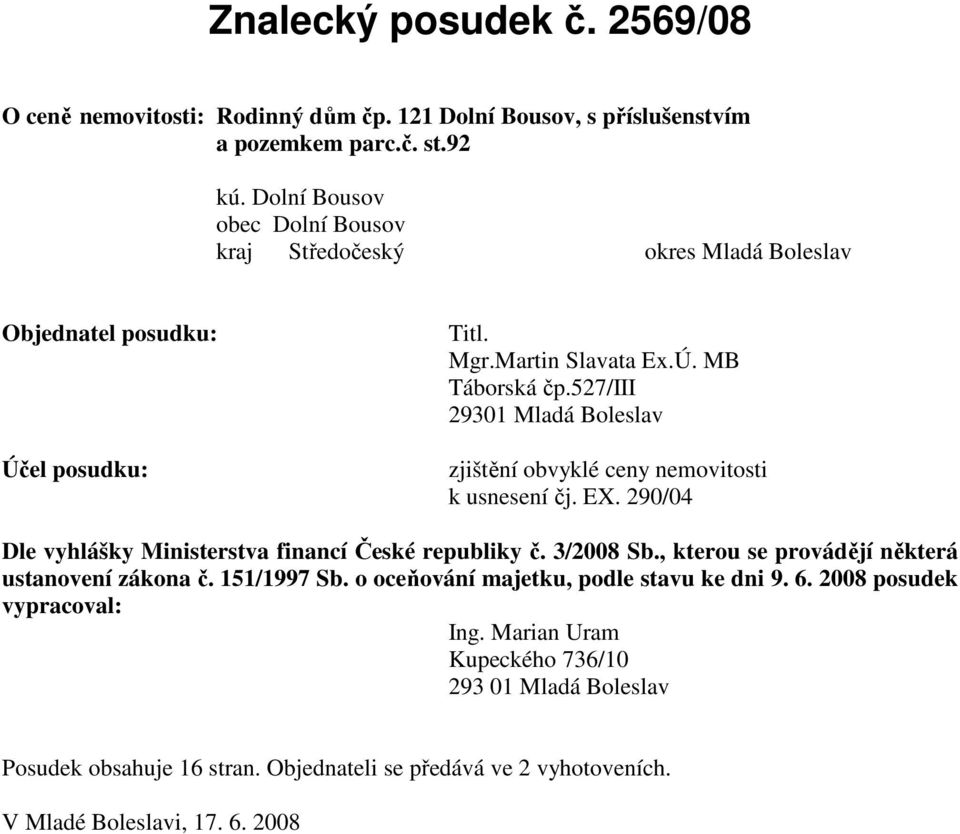 527/iii 29301 Mladá Boleslav zjištění obvyklé ceny nemovitosti k usnesení čj. EX. 290/04 Dle vyhlášky Ministerstva financí České republiky č. 3/2008 Sb.