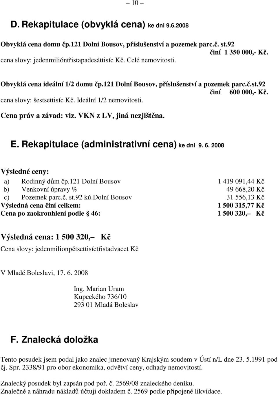 Cena práv a závad: viz. VKN z LV, jiná nezjištěna. E. Rekapitulace (administrativní cena) ke dni 9. 6. 2008 Výsledné ceny: a) Rodinný dům čp.