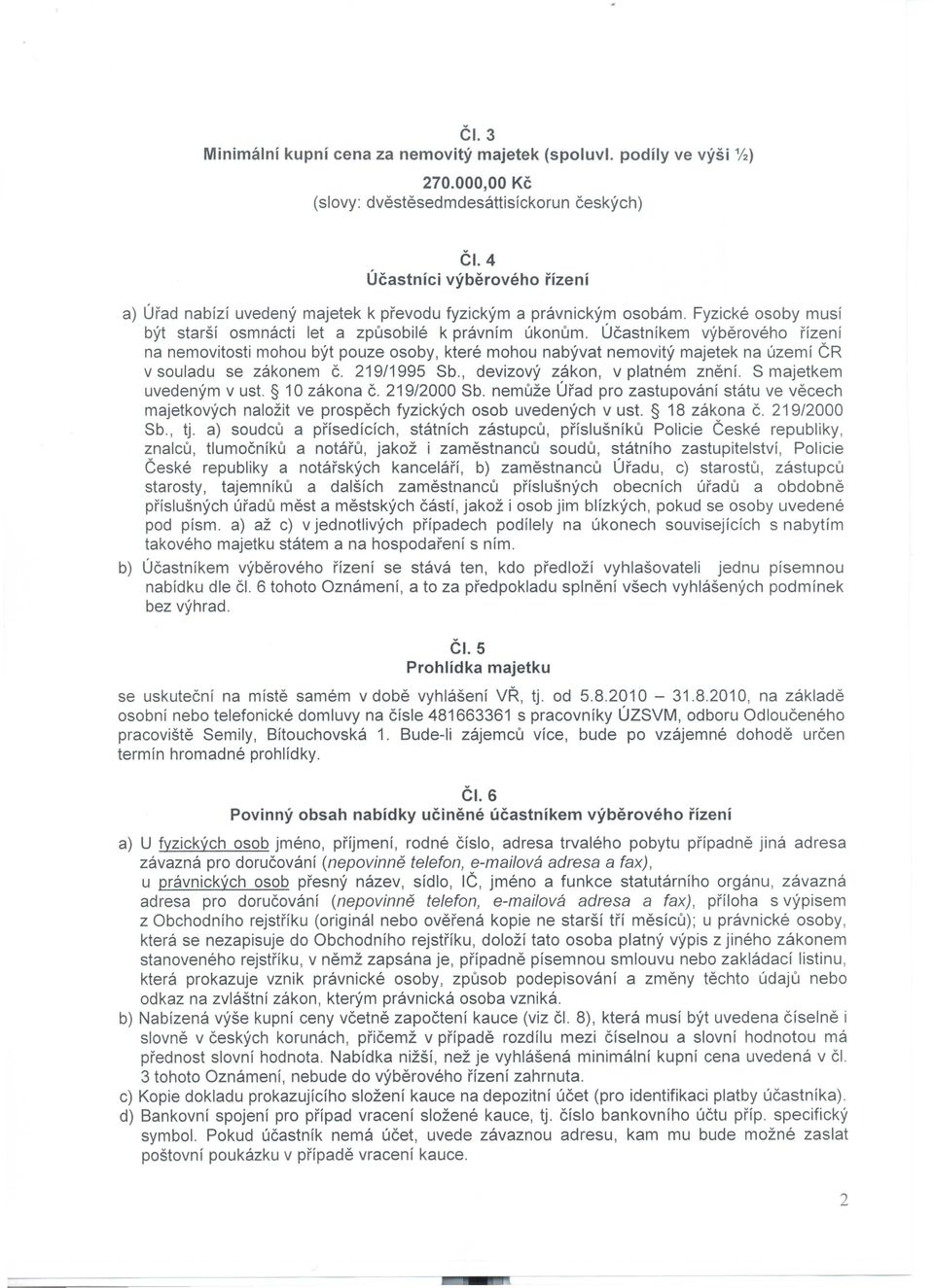 Ucastnikem vyberoveho rizeni na nemovitosti mohou byt pouze osoby, ktere mohou nabyvat nemovity majetek na uzemi CR v souladu se zakonem c. 219/1995 Sb., devizovy zakon, v platnem znenf.