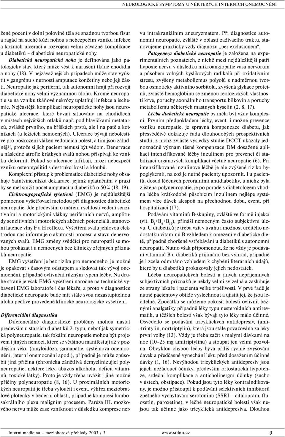 V nejzávažnějších případech může stav vyústit v gangrénu s nutností amputace končetiny nebo její části. Neuropatie jak periferní, tak autonomní hrají při rozvoji diabetické nohy velmi významnou úlohu.