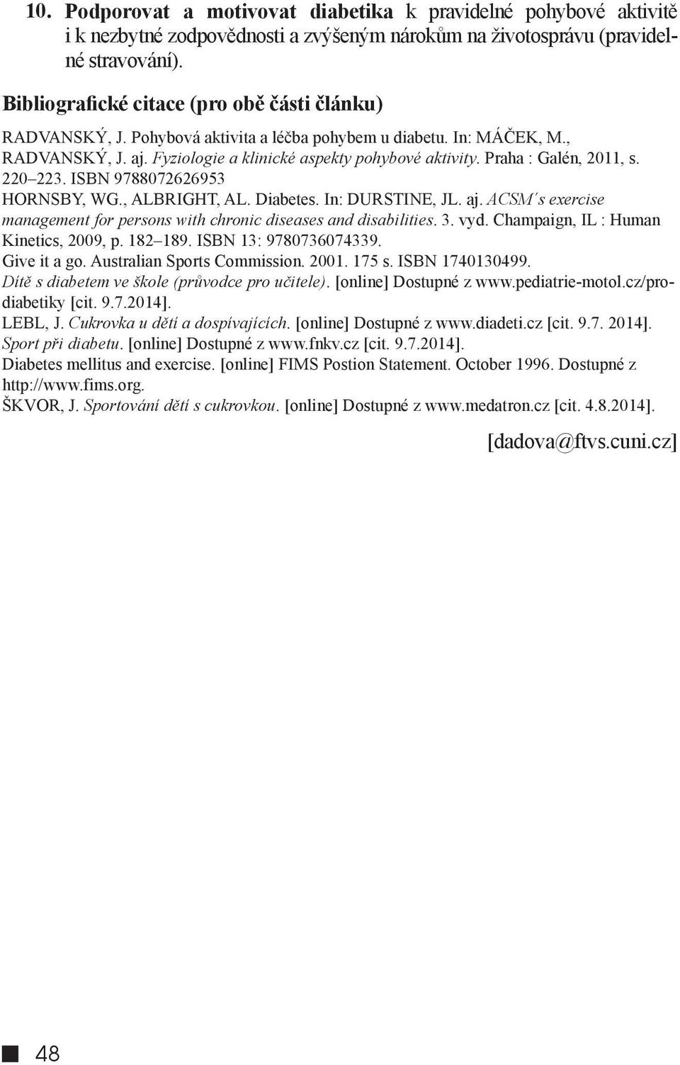 Praha : Galén, 2011, s. 220 223. ISBN 9788072626953 HORNSBY, WG., ALBRIGHT, AL. Diabetes. In: DURSTINE, JL. aj. ACSM s exercise management for persons with chronic diseases and disabilities. 3. vyd.