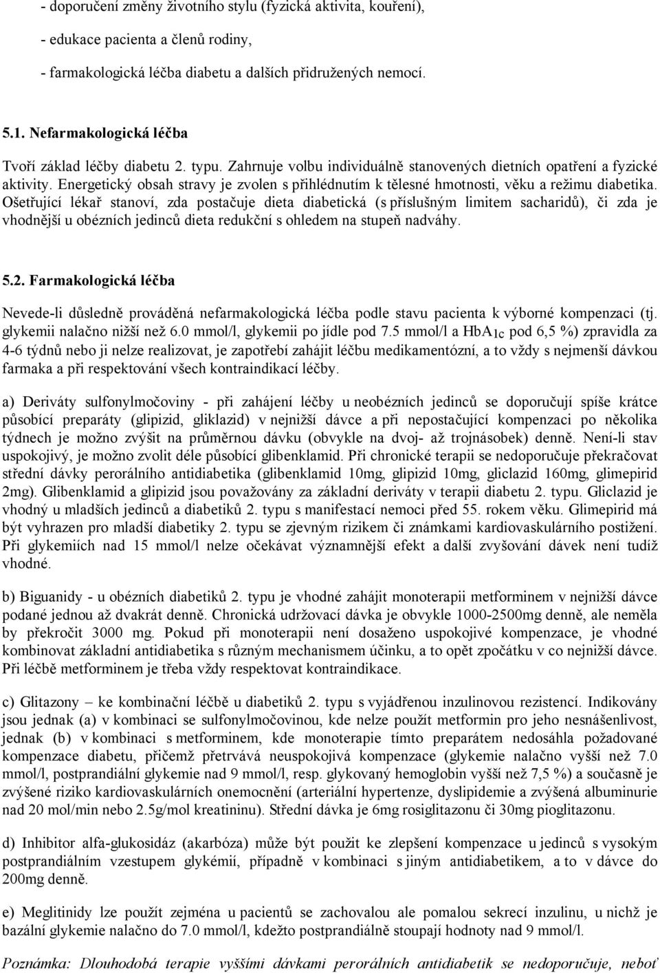 Energetický obsah stravy je zvolen s přihlédnutím k tělesné hmotnosti, věku a režimu diabetika.