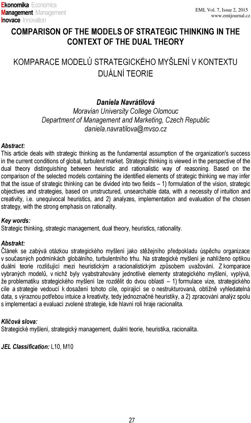 cz Abstract: This article deals with strategic thinking as the fundamental assumption of the organization's success in the current conditions of global, turbulent market.