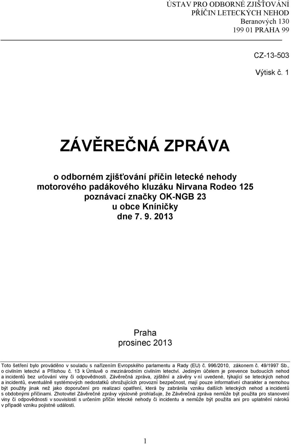 2013 Praha prosinec 2013 Toto šetření bylo prováděno v souladu s nařízením Evropského parlamentu a Rady (EU) č. 996/2010, zákonem č. 49/1997 Sb., o civilním letectví a Přílohou č.