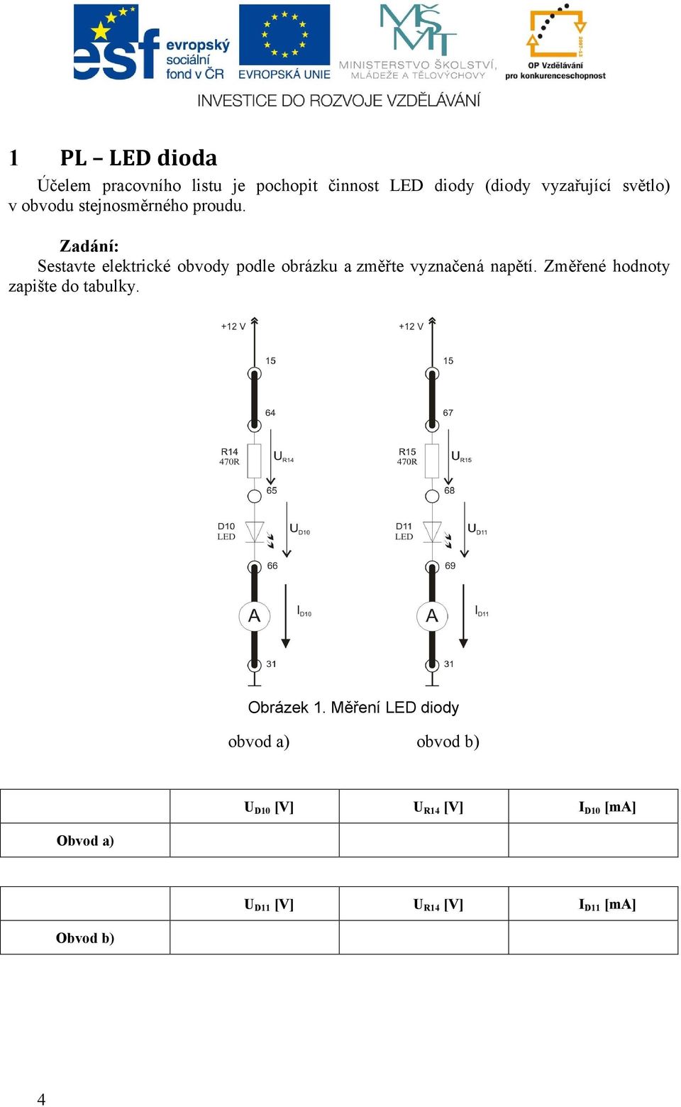 Zadání: Sestavte elektrické obvody podle obrázku a změřte vyznačená napětí.