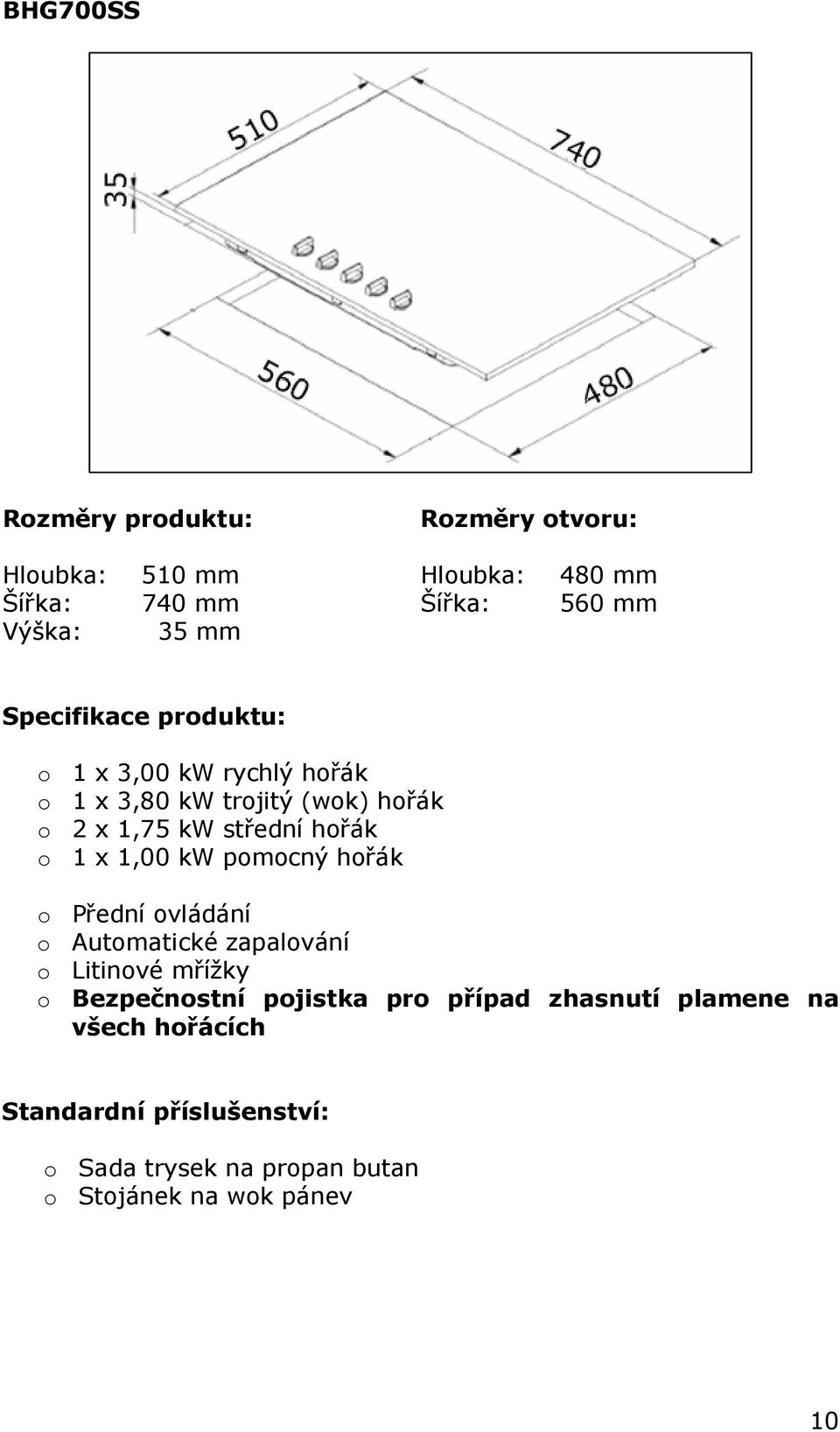 1,00 kw pomocný hořák o Přední ovládání o Automatické zapalování o Litinové mřížky o Bezpečnostní pojistka pro