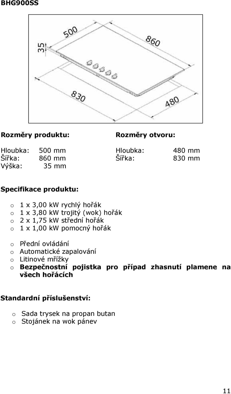 1,00 kw pomocný hořák o Přední ovládání o Automatické zapalování o Litinové mřížky o Bezpečnostní pojistka pro