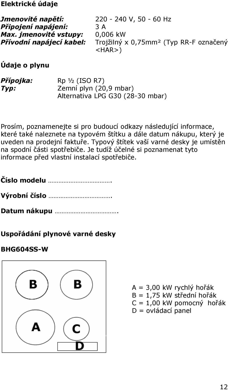Alternativa LPG G30 (28-30 mbar) Prosím, poznamenejte si pro budoucí odkazy následující informace, které také naleznete na typovém štítku a dále datum nákupu, který je uveden na prodejní faktuře.