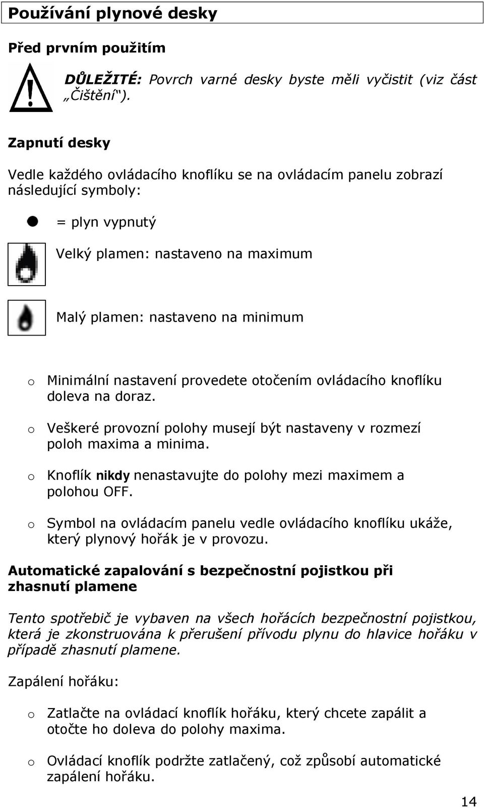 nastavení provedete otočením ovládacího knoflíku doleva na doraz. o Veškeré provozní polohy musejí být nastaveny v rozmezí poloh maxima a minima.