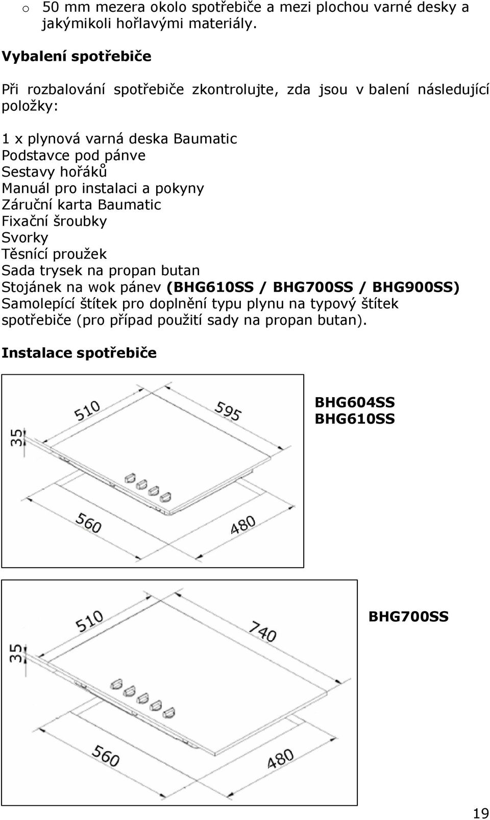 pánve Sestavy hořáků Manuál pro instalaci a pokyny Záruční karta Baumatic Fixační šroubky Svorky Těsnící proužek Sada trysek na propan butan Stojánek