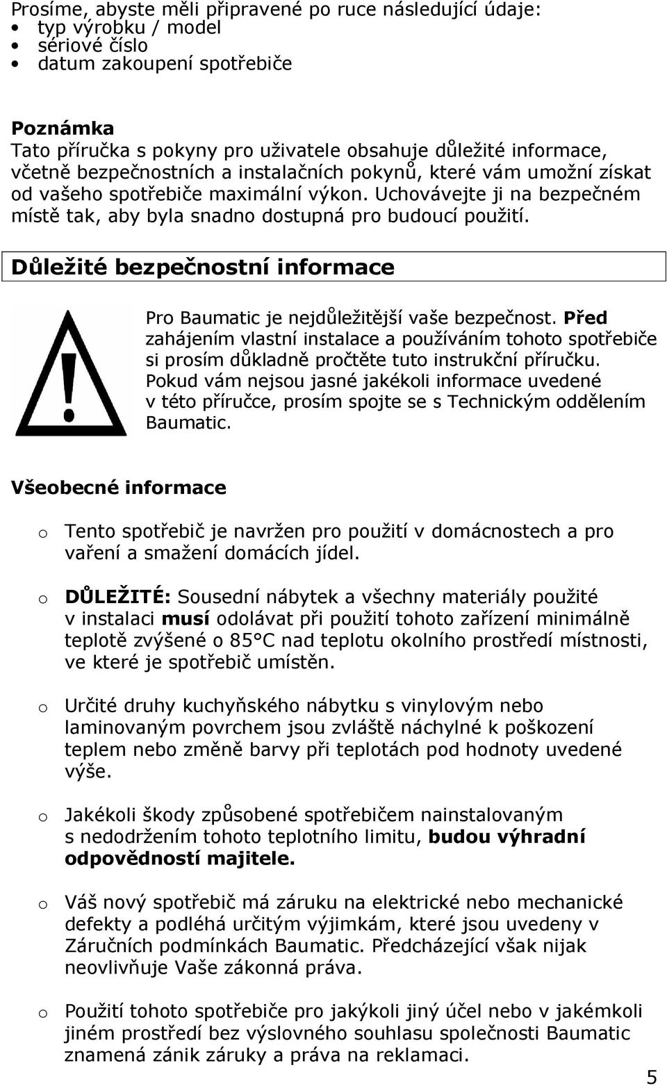 Důležité bezpečnostní informace Pro Baumatic je nejdůležitější vaše bezpečnost. Před zahájením vlastní instalace a používáním tohoto spotřebiče si prosím důkladně pročtěte tuto instrukční příručku.