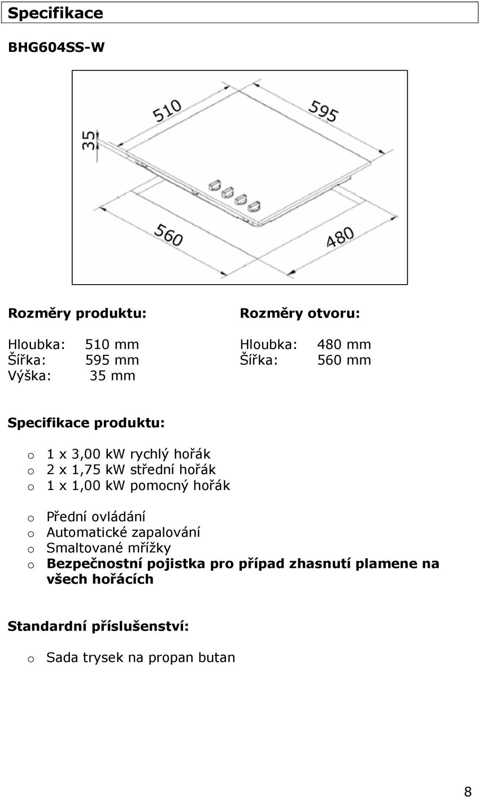 1 x 1,00 kw pomocný hořák o Přední ovládání o Automatické zapalování o Smaltované mřížky o Bezpečnostní