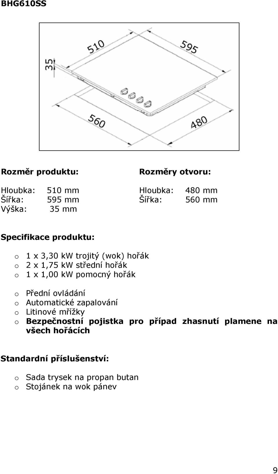 pomocný hořák o Přední ovládání o Automatické zapalování o Litinové mřížky o Bezpečnostní pojistka pro případ
