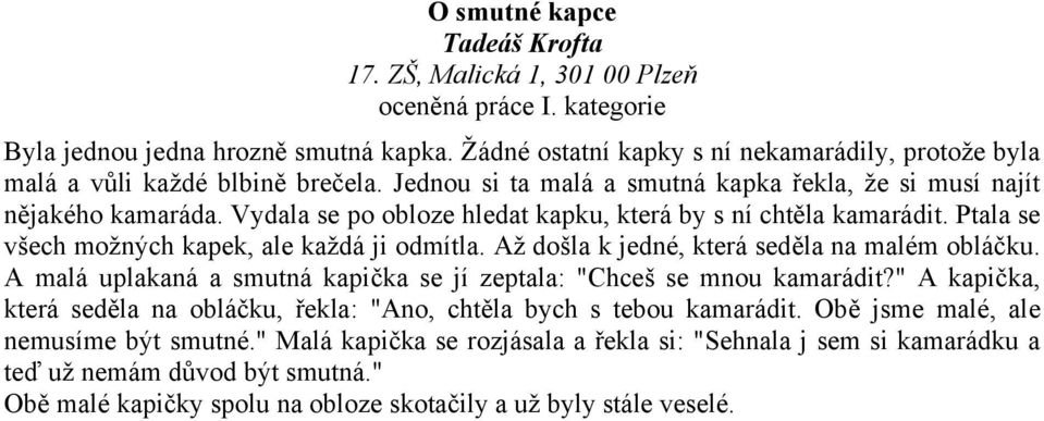Až došla k jedné, která seděla na malém obláčku. A malá uplakaná a smutná kapička se jí zeptala: "Chceš se mnou kamarádit?