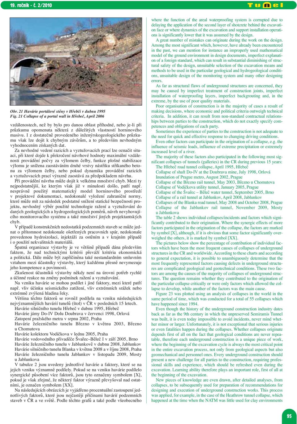 I z dostatečně provedeného inženýrskogeologického průzkumu však lze dojít k chybným závěrům, a to především nevhodným vyhodnocením získaných dat.