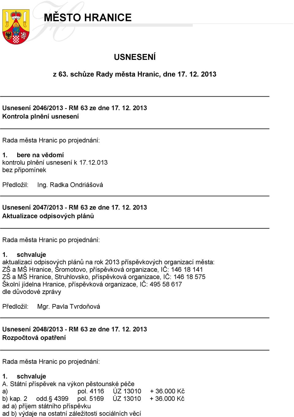 Struhlovsko, příspěvková organizace, IČ: 146 18 575 Školní jídelna Hranice, příspěvková organizace, IČ: 495 58 617 dle důvodové zprávy Usnesení 2048/2013 - RM 63 ze dne 17. 12.