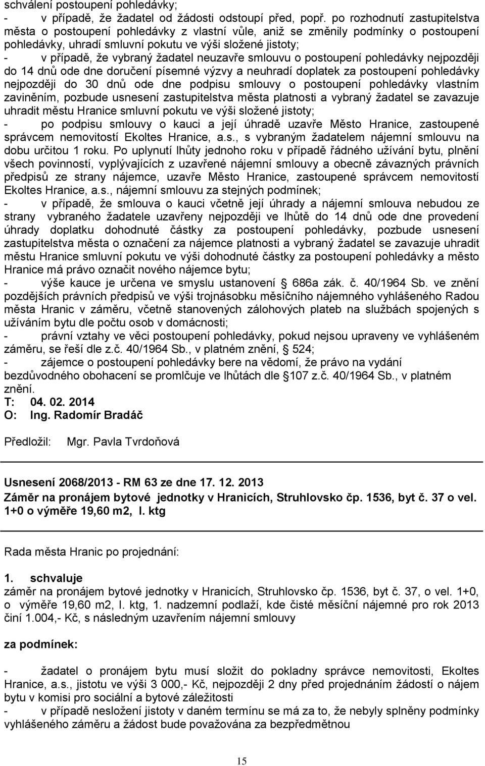 ţadatel neuzavře smlouvu o postoupení pohledávky nejpozději do 14 dnů ode dne doručení písemné výzvy a neuhradí doplatek za postoupení pohledávky nejpozději do 30 dnů ode dne podpisu smlouvy o