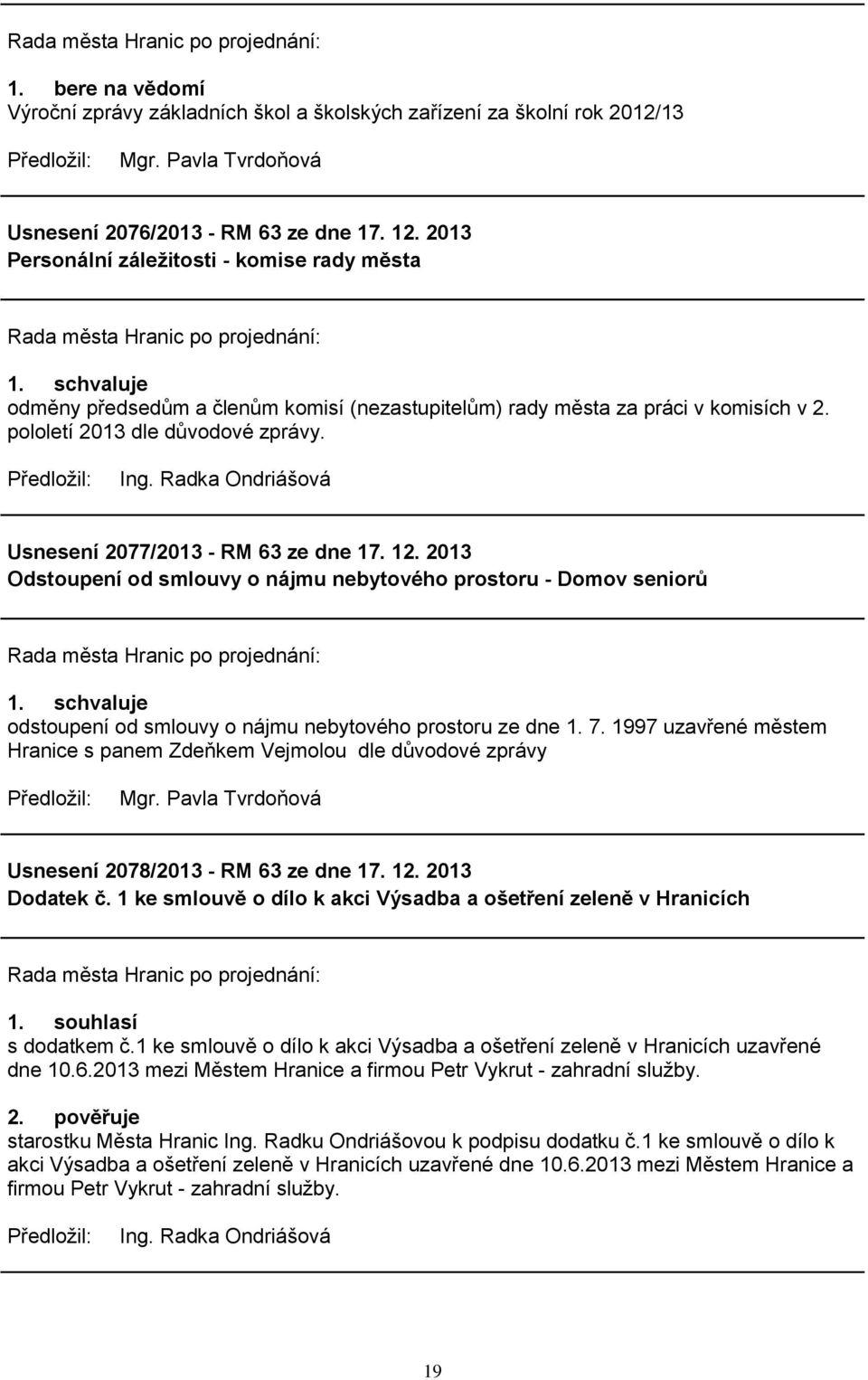 Usnesení 2077/2013 - RM 63 ze dne 17. 12. 2013 Odstoupení od smlouvy o nájmu nebytového prostoru - Domov seniorů odstoupení od smlouvy o nájmu nebytového prostoru ze dne 1. 7.