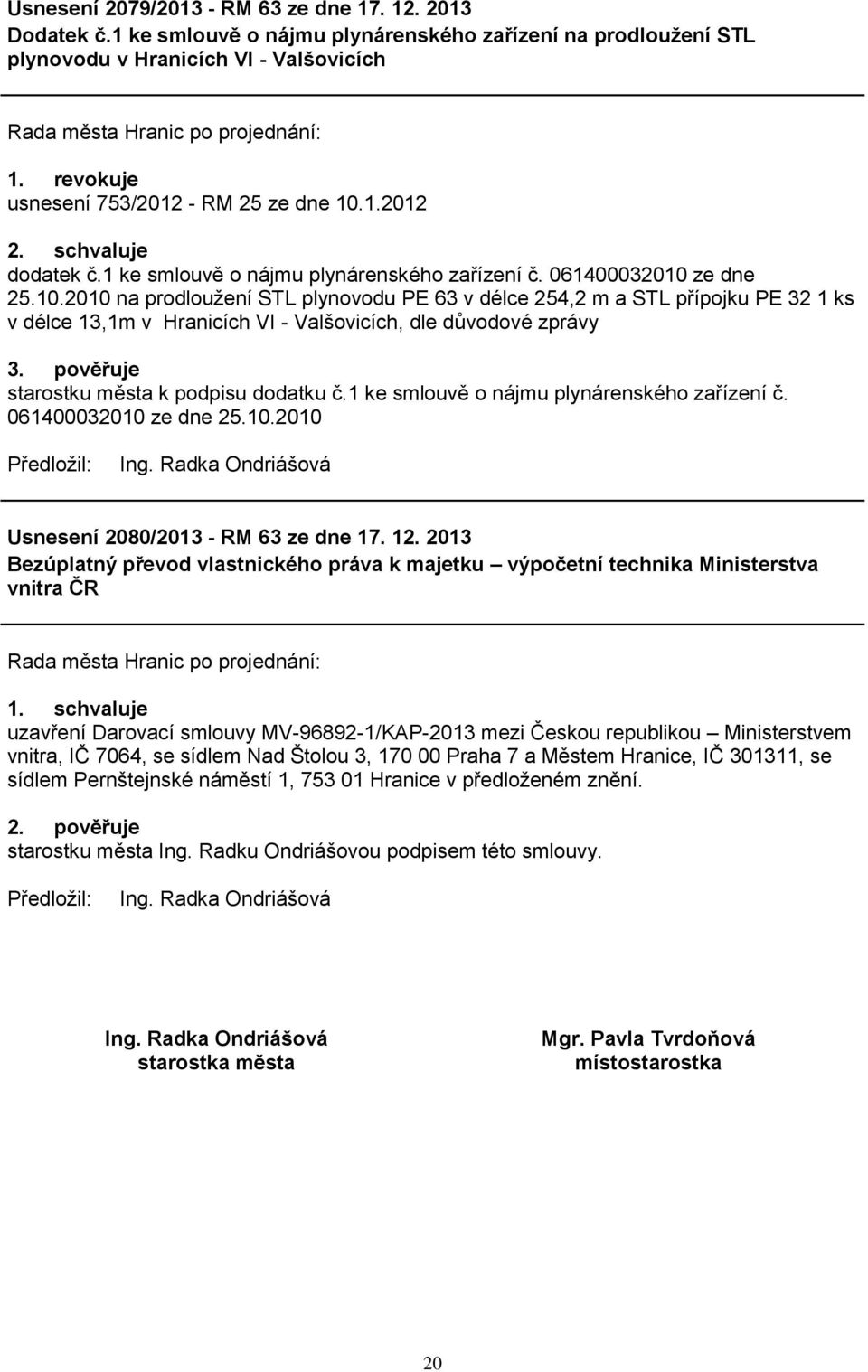 pověřuje starostku města k podpisu dodatku č.1 ke smlouvě o nájmu plynárenského zařízení č. 061400032010 ze dne 25.10.2010 Usnesení 2080/2013 - RM 63 ze dne 17. 12.