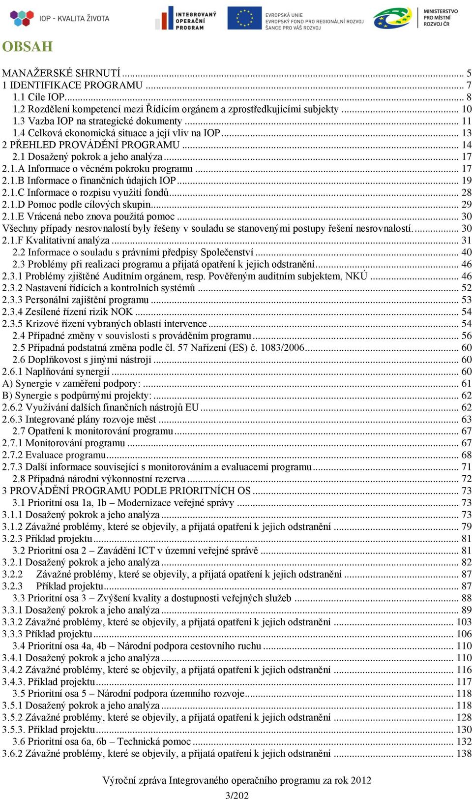 .. 19 2.1.C Informace o rozpisu využití fondů... 28 2.1.D Pomoc podle cílových skupin... 29 2.1.E Vrácená nebo znova použitá pomoc.