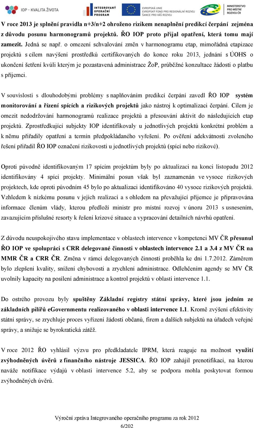 o omezení schvalování změn v harmonogramu etap, mimořádná etapizace projektů s cílem navýšení prostředků certifikovaných do konce roku 2013, jednání s ÚOHS o ukončení šetření kvůli kterým je