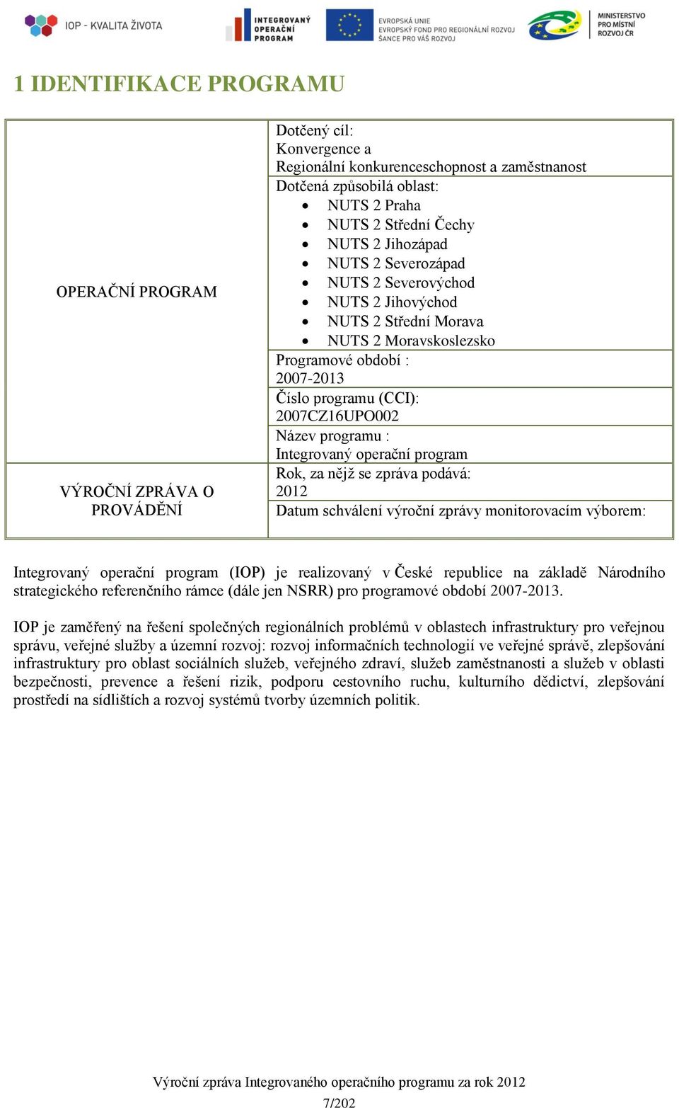 programu : Integrovaný operační program Rok, za nějž se zpráva podává: 2012 Datum schválení výroční zprávy monitorovacím výborem: Integrovaný operační program (IOP) je realizovaný v České republice