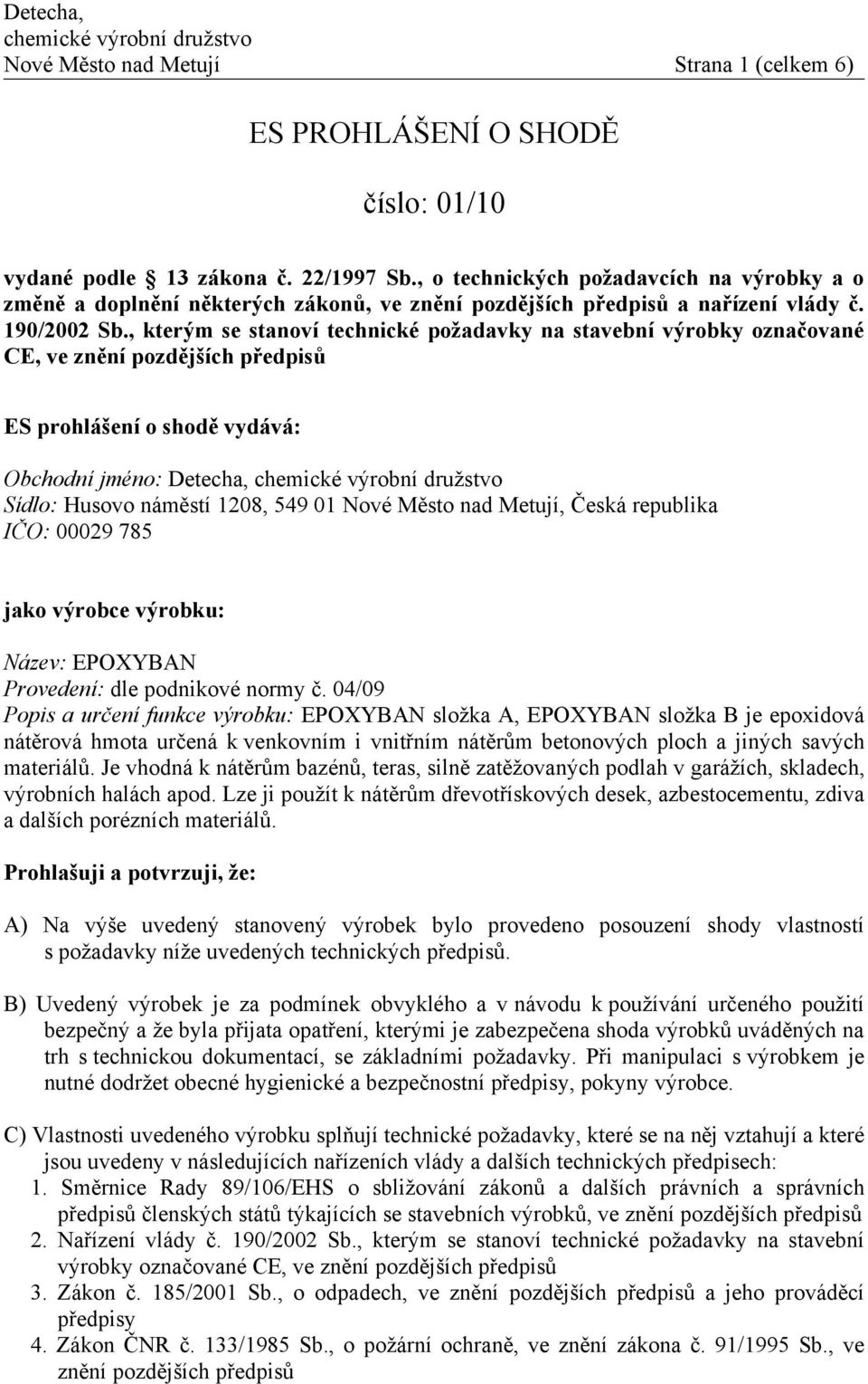 , kterým se stanoví technické požadavky na stavební výrobky označované CE, ve znění pozdějších předpisů ES prohlášení o shodě vydává: Obchodní jméno: Detecha, Sídlo: Husovo náměstí 1208, 549 01 Nové