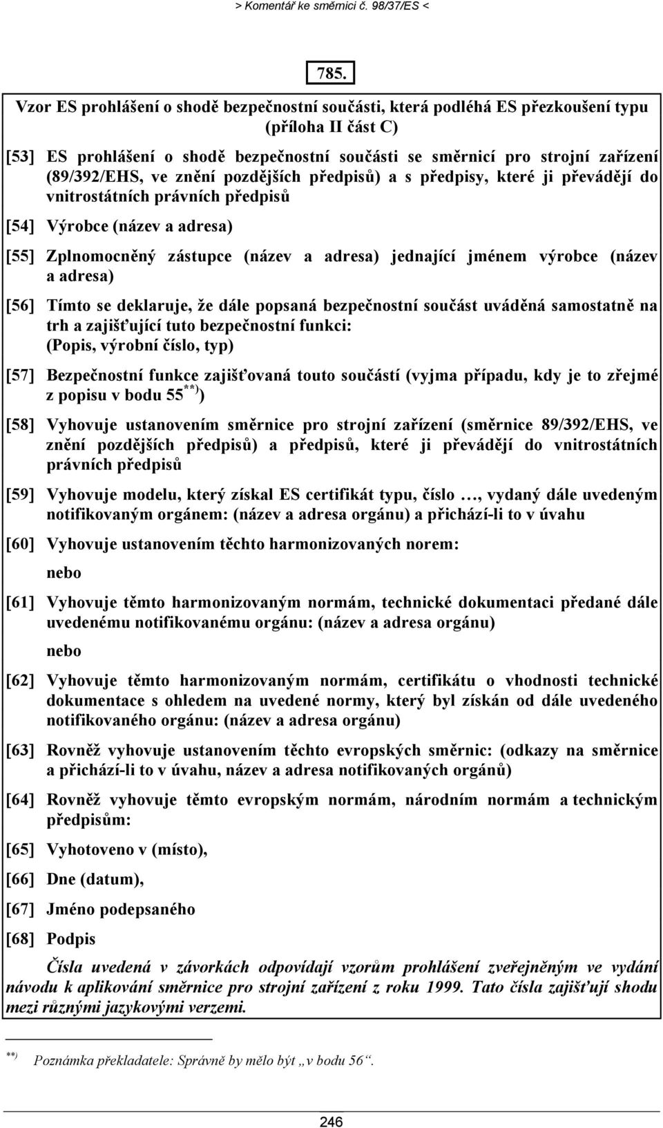 ve znění pozdějších předpisů) a s předpisy, které ji převádějí do vnitrostátních právních předpisů [54] Výrobce (název a adresa) [55] Zplnomocněný zástupce (název a adresa) jednající jménem výrobce