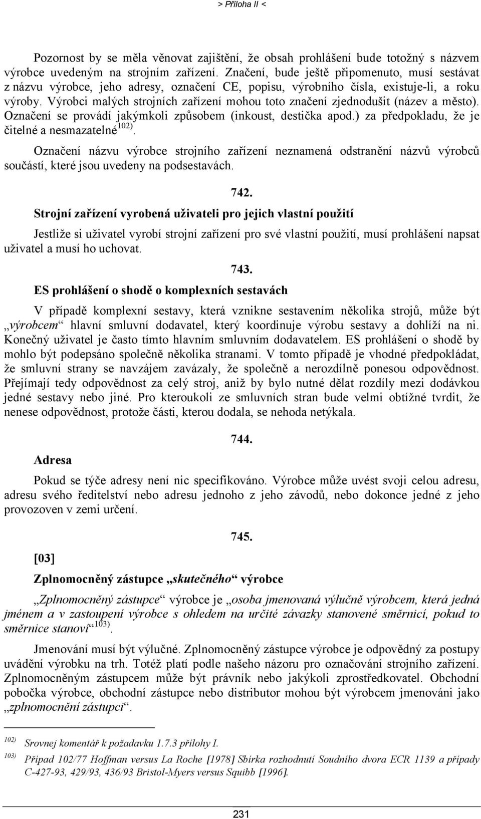Výrobci malých strojních zařízení mohou toto značení zjednodušit (název a město). Označení se provádí jakýmkoli způsobem (inkoust, destička apod.) za předpokladu, že je čitelné a nesmazatelné 102).