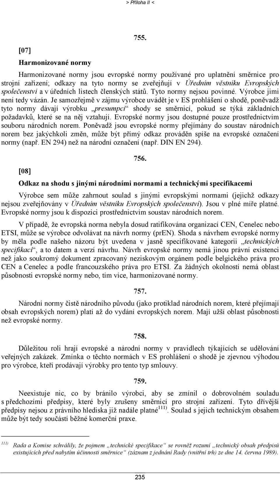 v úředních listech členských států. Tyto normy nejsou povinné. Výrobce jimi není tedy vázán.