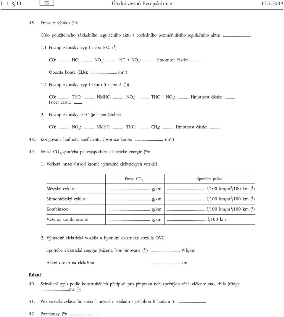 .. 2. Postup zkoušky: ETC (je-li použitelné) CO:... NO x :... NMHC:... THC:... CH 4 :... Hmotnost částic:... 48.1 Korigovaná hodnota koeficientu absorpce kouře:... (m -1 ) 49.