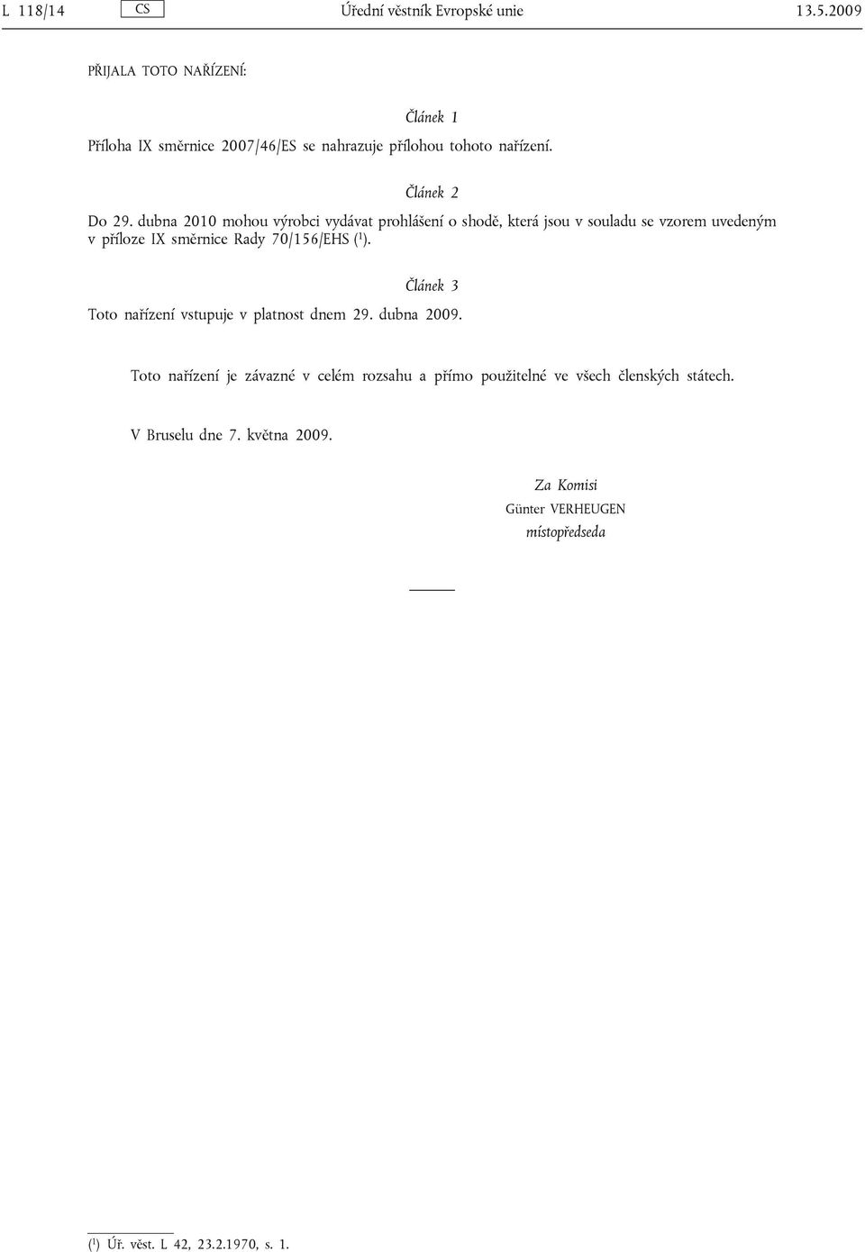 dubna 2010 mohou výrobci vydávat prohlášení o shodě, která jsou v souladu se vzorem uvedeným v příloze IX směrnice Rady 70/156/EHS ( 1 ).