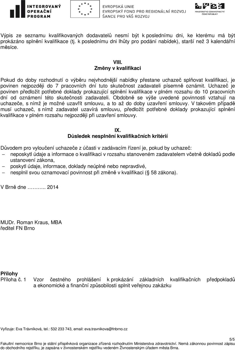 oznámit. Uchazeč je povinen předložit potřebné doklady prokazující splnění kvalifikace v plném rozsahu do 10 pracovních dní od oznámení této skutečnosti zadavateli.