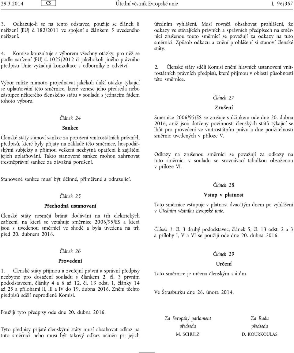 Výbor může mimoto projednávat jakékoli další otázky týkající se uplatňování této směrnice, které vznese jeho předseda nebo zástupce některého členského státu v souladu s jednacím řádem tohoto výboru.