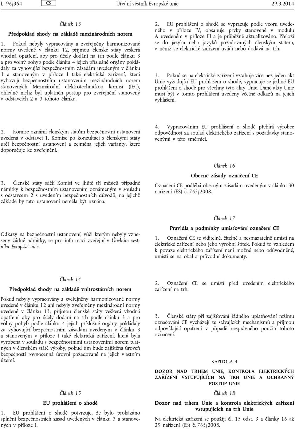 4 jejich příslušné orgány pokládaly za vyhovující bezpečnostním zásadám uvedeným v článku 3 a stanoveným v příloze I také elektrická zařízení, která vyhovují bezpečnostním ustanovením mezinárodních