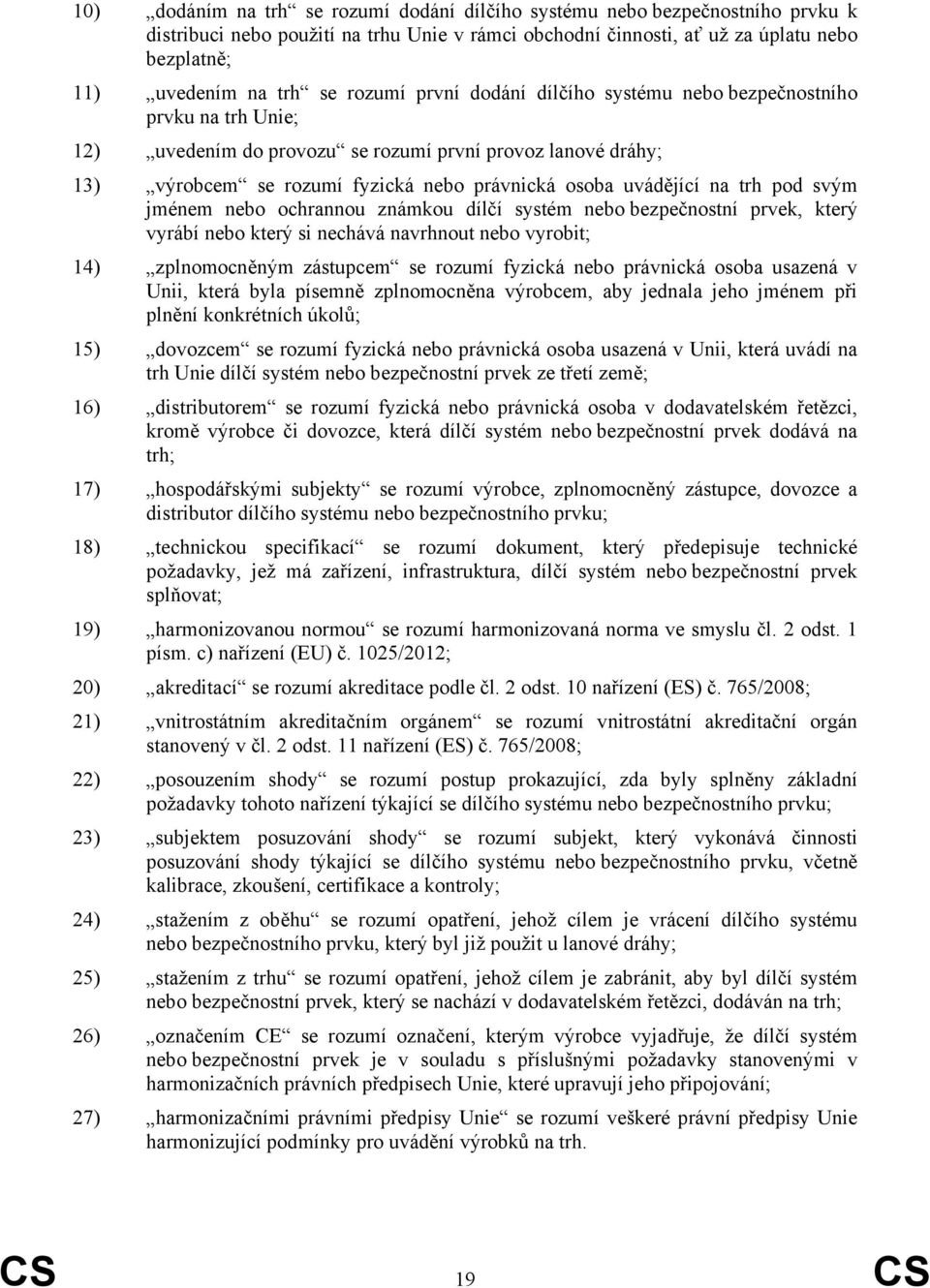 na trh pod svým jménem nebo ochrannou známkou dílčí systém nebo bezpečnostní prvek, který vyrábí nebo který si nechává navrhnout nebo vyrobit; 14) zplnomocněným zástupcem se rozumí fyzická nebo