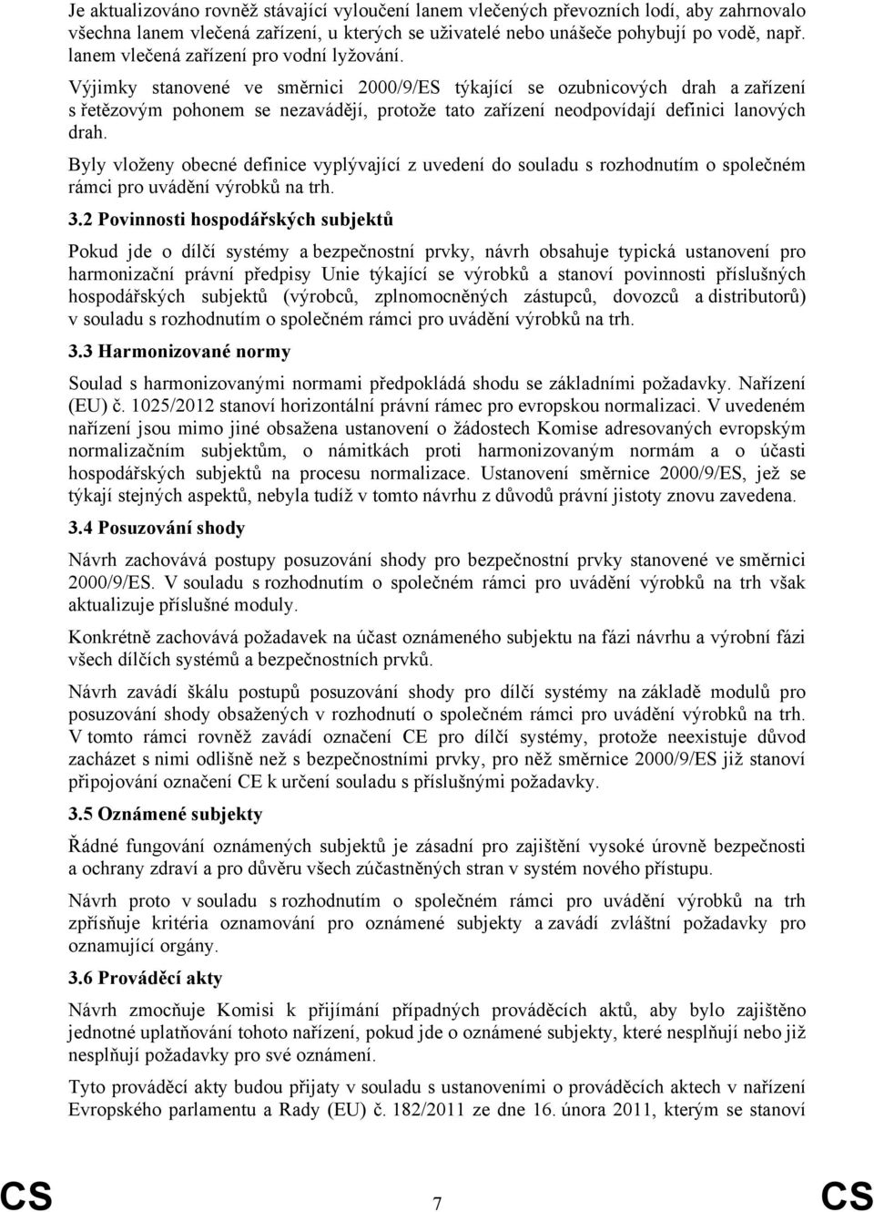 Výjimky stanovené ve směrnici 2000/9/ES týkající se ozubnicových drah a zařízení s řetězovým pohonem se nezavádějí, protože tato zařízení neodpovídají definici lanových drah.