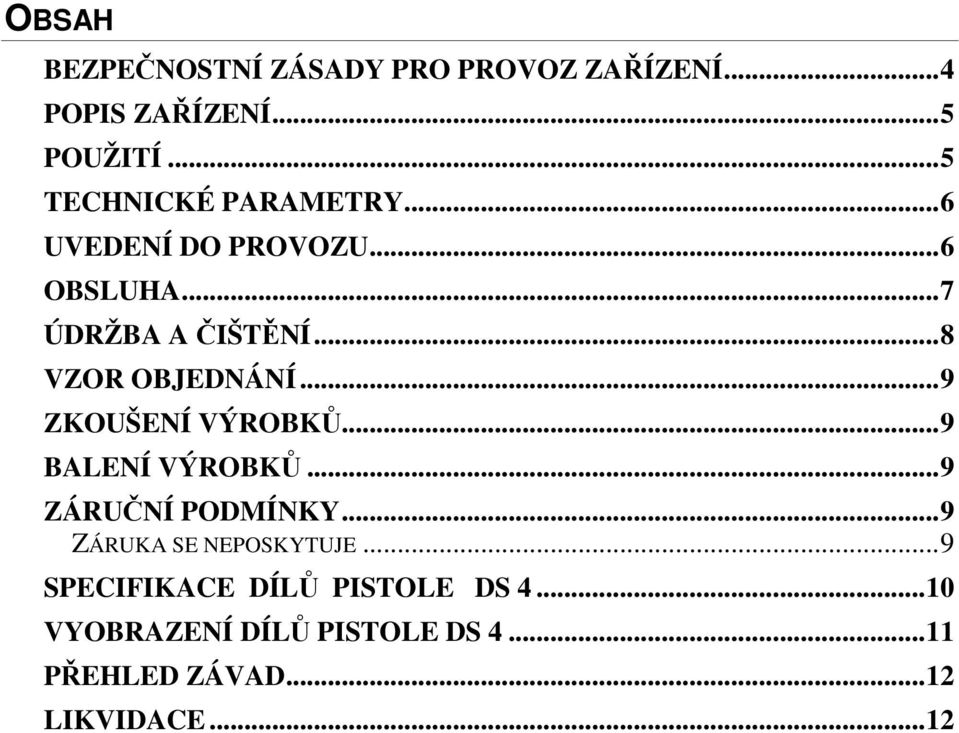 ..8 VZOR OBJEDNÁNÍ...9 ZKOUŠENÍ VÝROBKŮ...9 BALENÍ VÝROBKŮ...9 ZÁRUČNÍ PODMÍNKY.