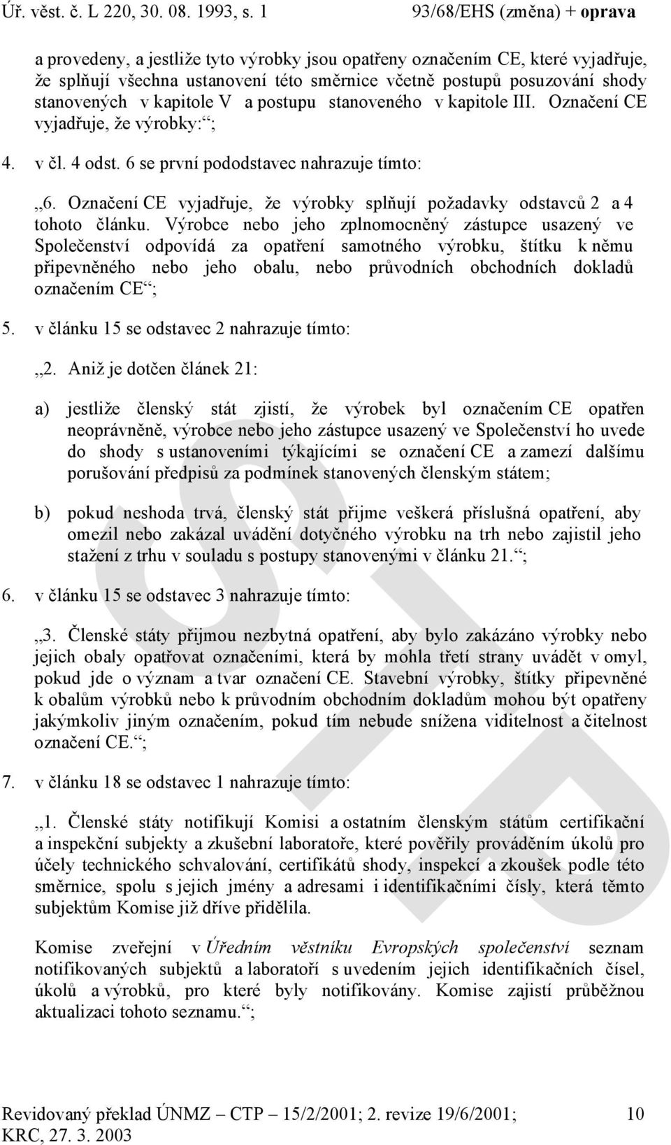 Označení CE vyjadřuje, že výrobky splňují požadavky odstavců 2 a 4 tohoto článku.