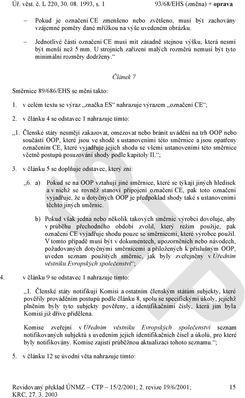 Článek 7 Směrnice 89/686/EHS se mění takto: 1. v celém textu se výraz značka ES nahrazuje výrazem označení CE ; 2. v článku 4 se odstavec 1 nahrazuje tímto: 1.