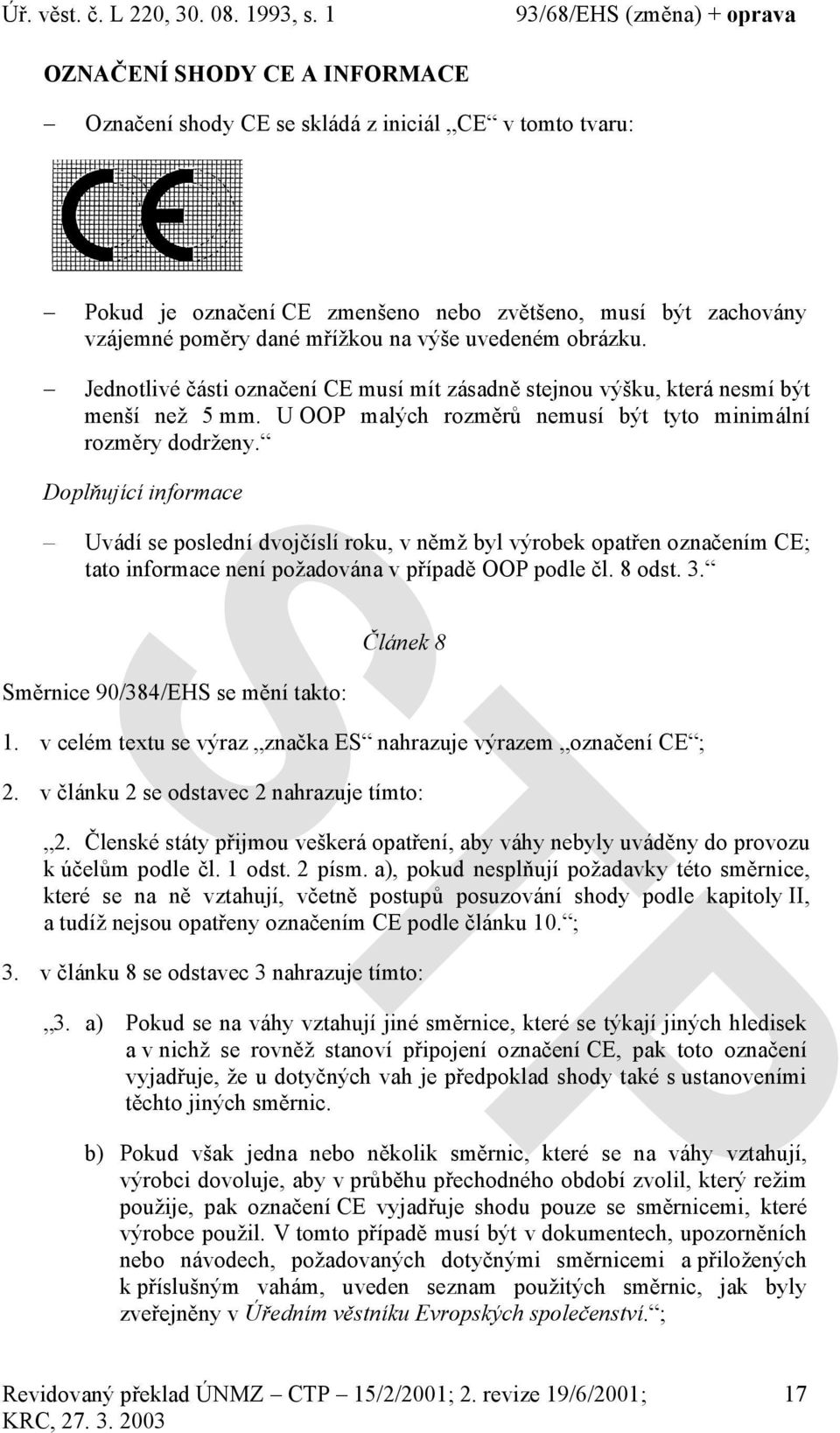 Doplňující informace Uvádí se poslední dvojčíslí roku, v němž byl výrobek opatřen označením CE; tato informace není požadována v případě OOP podle čl. 8 odst. 3.